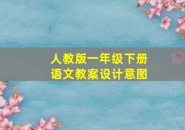 人教版一年级下册语文教案设计意图