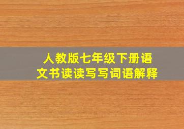 人教版七年级下册语文书读读写写词语解释