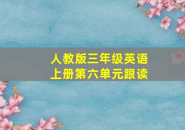 人教版三年级英语上册第六单元跟读