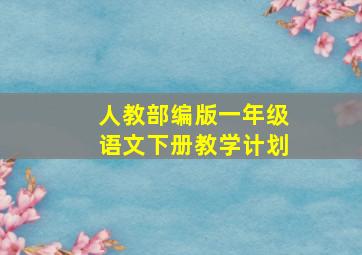 人教部编版一年级语文下册教学计划