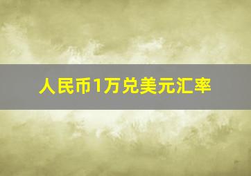 人民币1万兑美元汇率