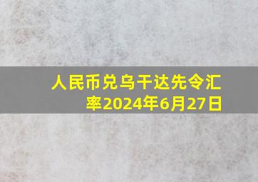 人民币兑乌干达先令汇率2024年6月27日