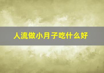 人流做小月子吃什么好