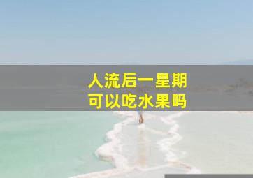 人流后一星期可以吃水果吗