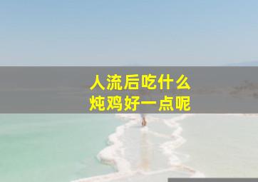 人流后吃什么炖鸡好一点呢