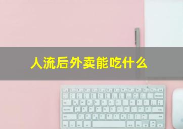 人流后外卖能吃什么