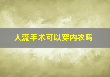 人流手术可以穿内衣吗