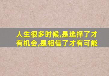 人生很多时候,是选择了才有机会,是相信了才有可能