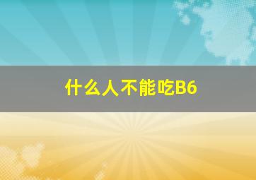 什么人不能吃B6