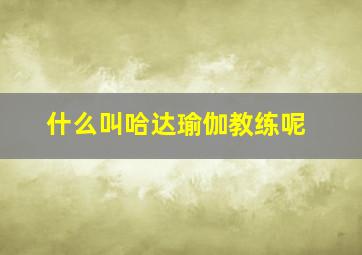 什么叫哈达瑜伽教练呢