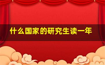 什么国家的研究生读一年