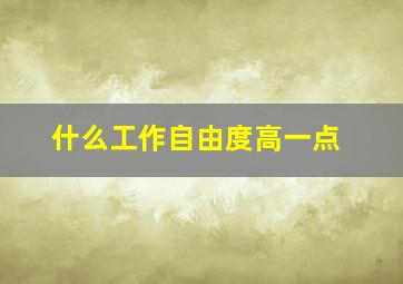 什么工作自由度高一点