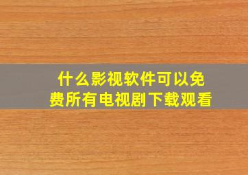 什么影视软件可以免费所有电视剧下载观看