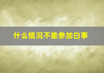 什么情况不能参加白事