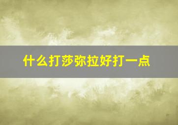 什么打莎弥拉好打一点