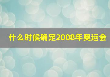 什么时候确定2008年奥运会