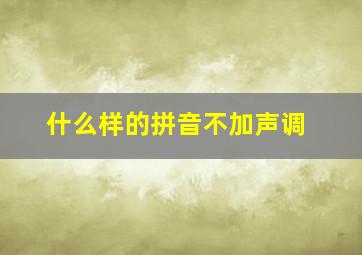 什么样的拼音不加声调