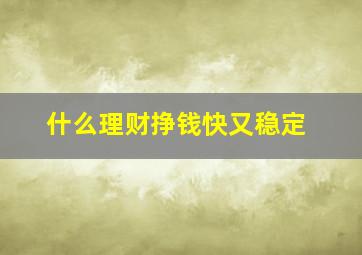 什么理财挣钱快又稳定