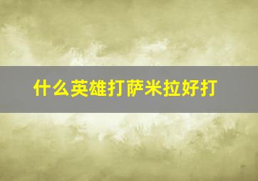 什么英雄打萨米拉好打