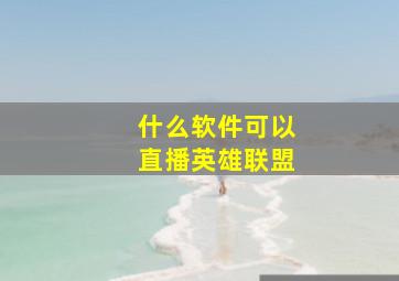 什么软件可以直播英雄联盟