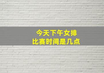 今天下午女排比赛时间是几点