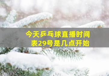 今天乒乓球直播时间表29号是几点开始