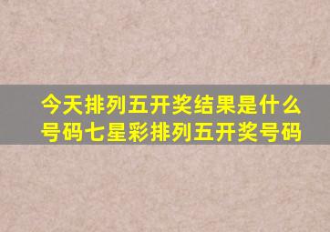 今天排列五开奖结果是什么号码七星彩排列五开奖号码