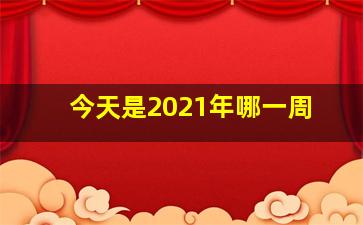 今天是2021年哪一周