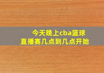 今天晚上cba篮球直播赛几点到几点开始