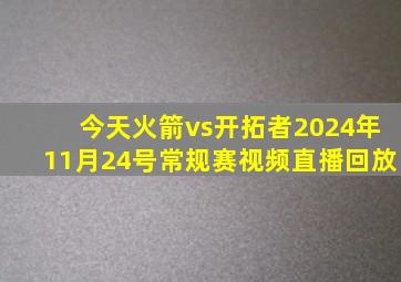 今天火箭vs开拓者2024年11月24号常规赛视频直播回放