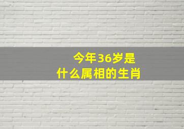 今年36岁是什么属相的生肖