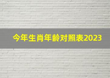 今年生肖年龄对照表2023