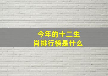 今年的十二生肖排行榜是什么