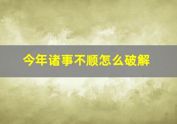 今年诸事不顺怎么破解