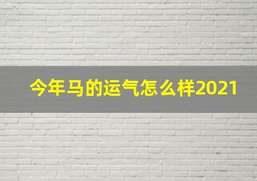 今年马的运气怎么样2021