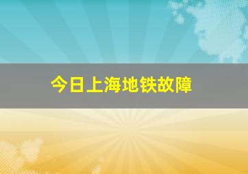 今日上海地铁故障