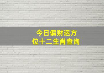 今日偏财运方位十二生肖查询