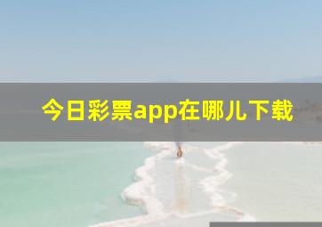 今日彩票app在哪儿下载