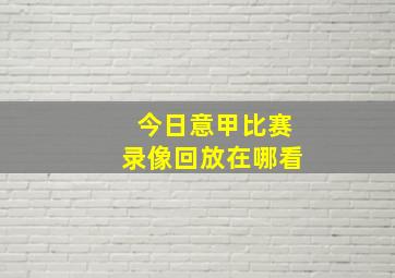 今日意甲比赛录像回放在哪看