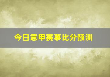 今日意甲赛事比分预测