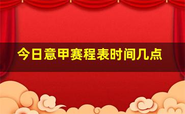 今日意甲赛程表时间几点