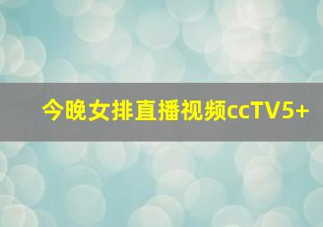 今晚女排直播视频ccTV5+