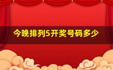 今晚排列5开奖号码多少