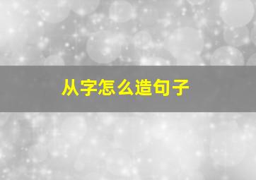 从字怎么造句子