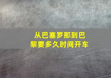 从巴塞罗那到巴黎要多久时间开车