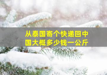 从泰国寄个快递回中国大概多少钱一公斤