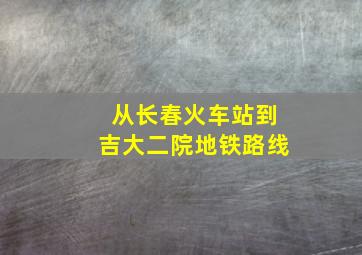 从长春火车站到吉大二院地铁路线