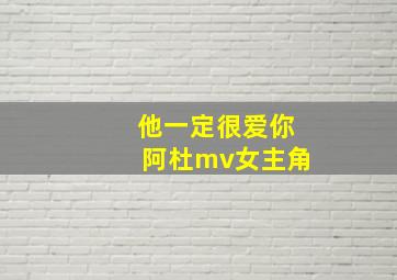 他一定很爱你阿杜mv女主角