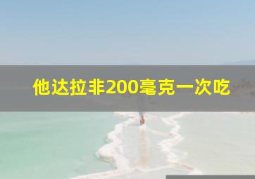 他达拉非200毫克一次吃