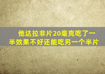 他达拉非片20毫克吃了一半效果不好还能吃另一个半片